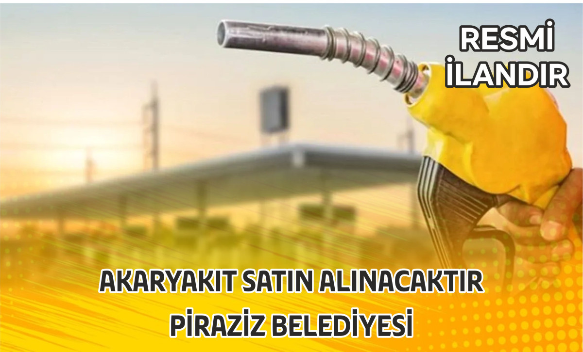 AKARYAKIT SATIN ALINACAKTIR PİRAZİZ BELEDİYESİ