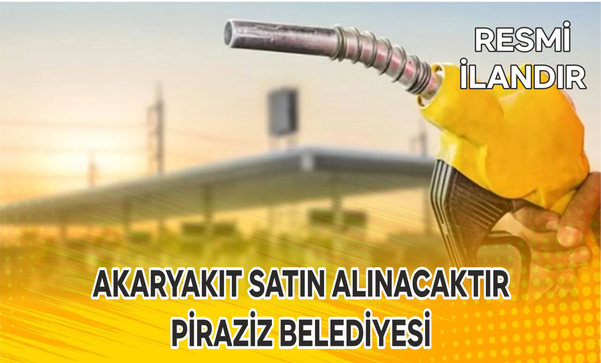 AKARYAKIT SATIN ALINACAKTIR PİRAZİZ BELEDİYESİ