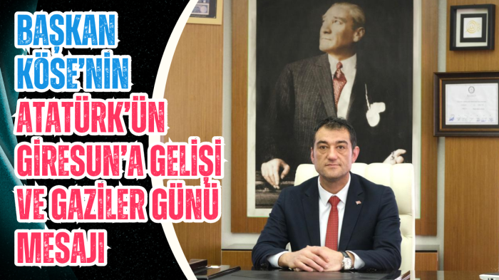 Başkan Köse’nin Atatürk’ün Giresun’a Gelişi ve Gaziler Günü mesajı