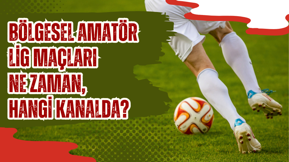 Yeni sezonda Bölgesel Amatör Lig Maçları Ne Zaman, Hangi Kanalda?