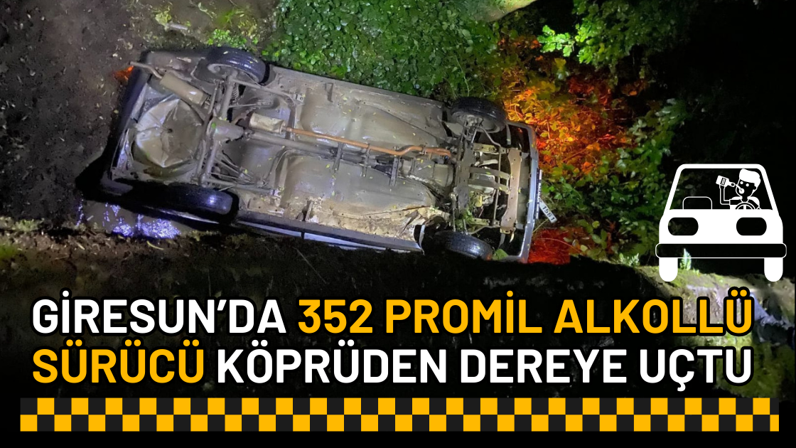 Giresun’da 352 Promil Alkollü Sürücü Köprüden Dereye Uçtu