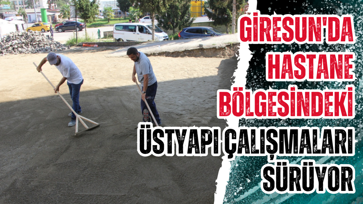 Giresun'da hastane bölgesindeki üstyapı çalışmaları sürüyor