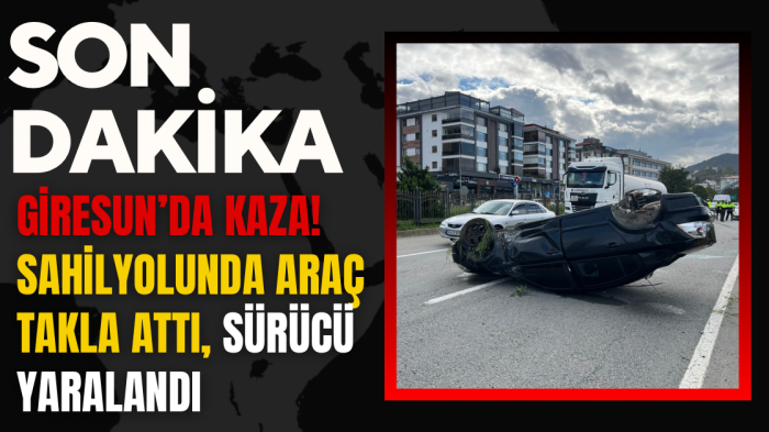 Giresun’da Kaza! Sahilyolunda Araç Takla Attı, Sürücü Yaralandı