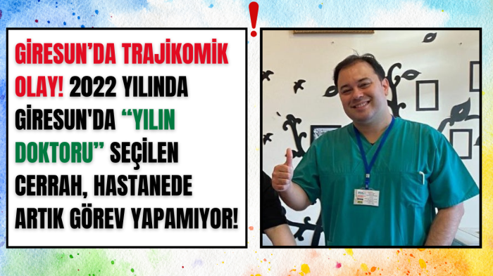 Giresun’da Trajikomik Olay! 2022 yılında Giresun İlinde ‘Yılın Doktoru’ Seçilen Cerrah, Hastanede artık Görev Yapamıyor!