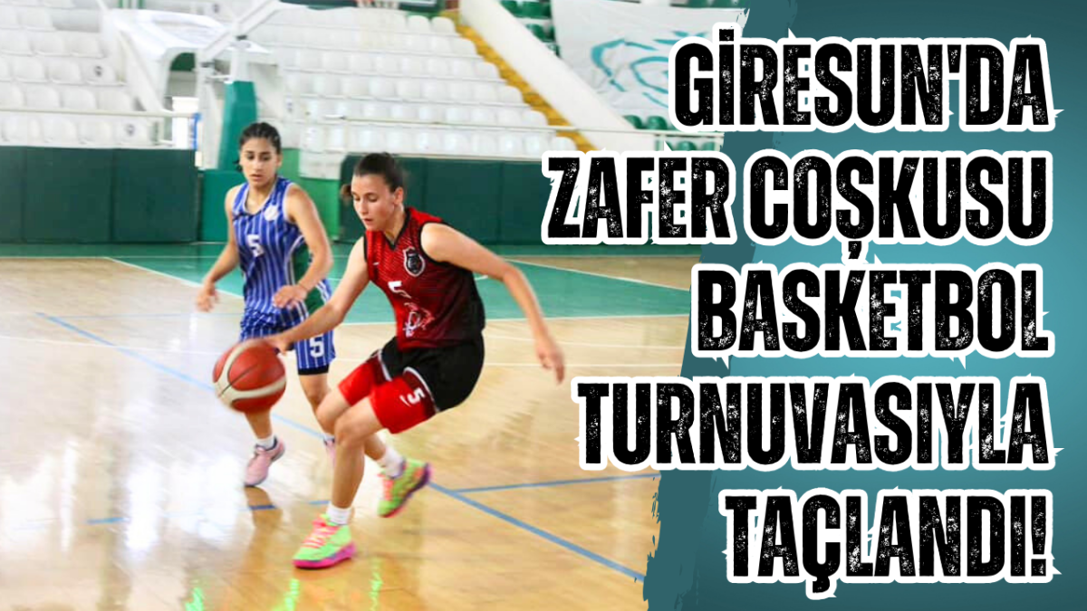 Giresun'da zafer coşkusu basketbol turnuvasıyla taçlandı!