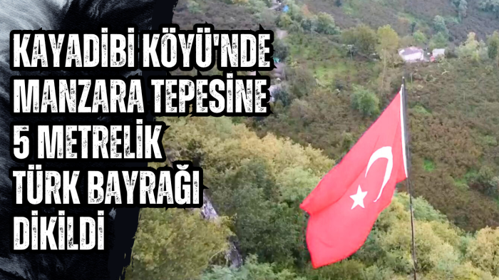 Kayadibi Köyü'nde manzara tepesine 5 metrelik Türk bayrağı dikildi