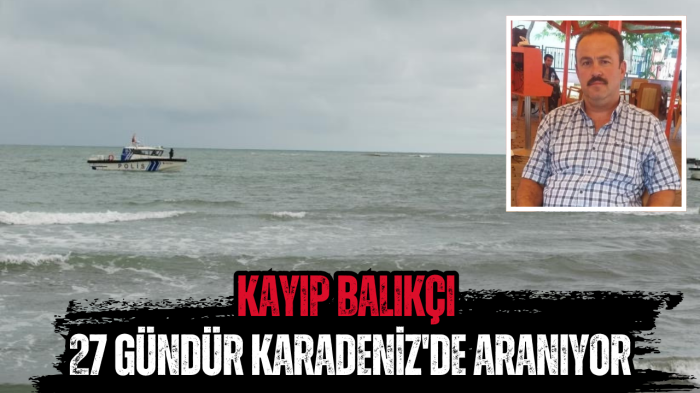 Kayıp balıkçı 27 gündür Karadeniz'de aranıyor