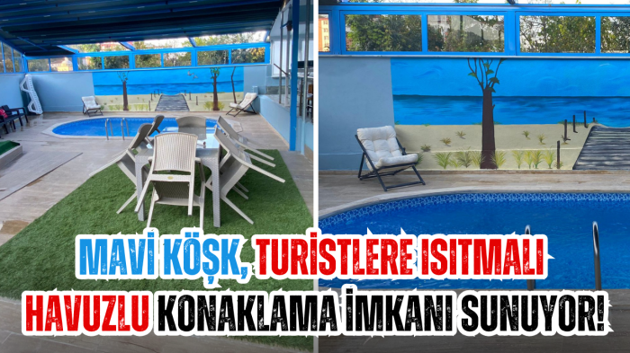 Mavi Köşk, turistlere ısıtmalı havuzlu konaklama imkanı sunuyor!