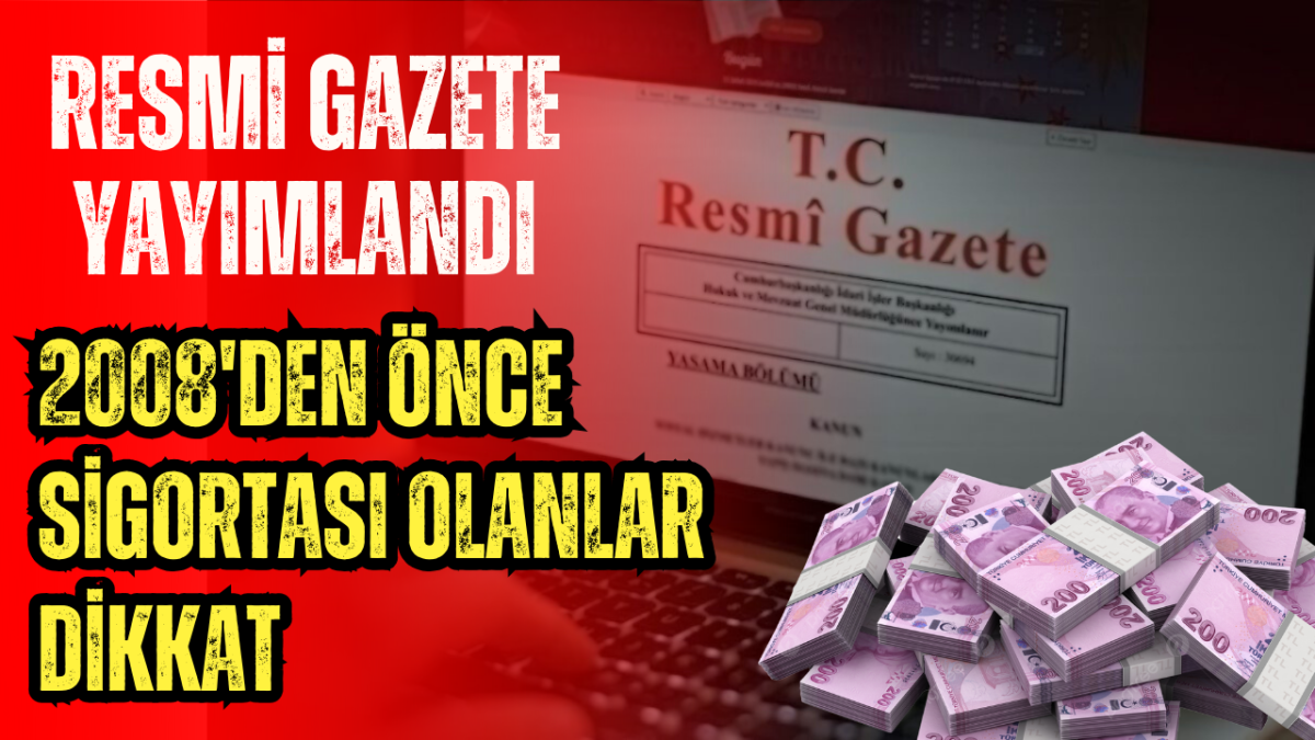 Resmi Gazete'de yayımlandı! 2008''den önce sigortalı olanlar dikkat