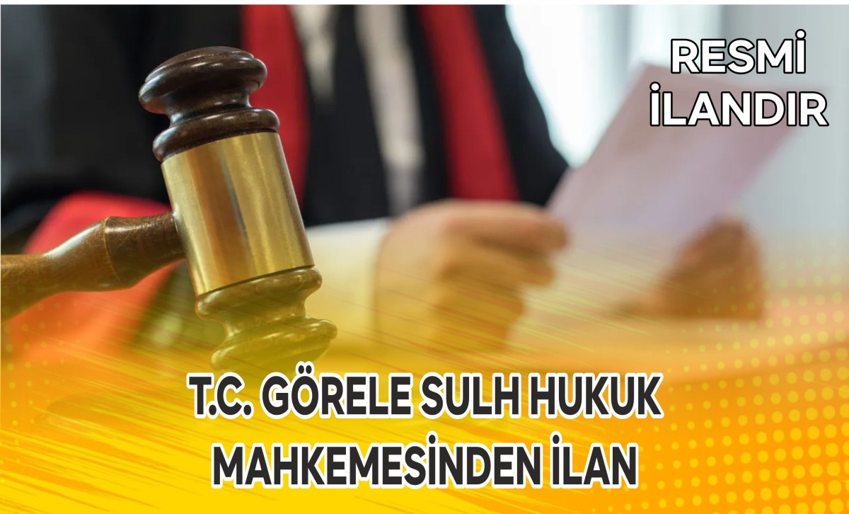 T.C. GÖRELE SULH HUKUK MAHKEMESİNDEN İLAN